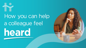 How you can help a colleague feel heard